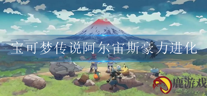 宝可梦传说阿尔宙斯豪力怎么进化
