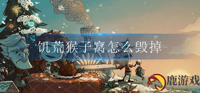 饥荒猴子窝怎么毁掉