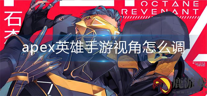 apex英雄手游视角怎么调