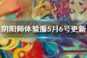 《阴阳师》体验服5月6日更新汇总 妖行试炼活动开启