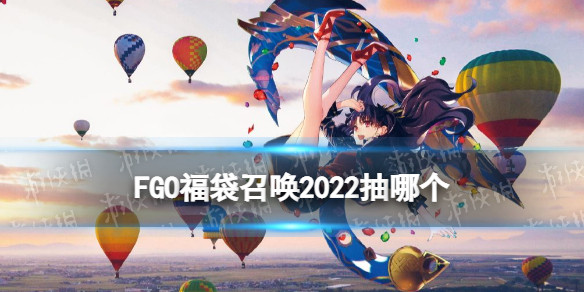 《FGO》日服2022新春福袋简评 福袋召唤2022抽哪个